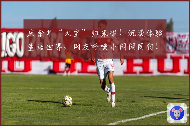 庆余年“大宝”归来啦！沉浸体验童话世界，网友呼唤小闲闲同行！