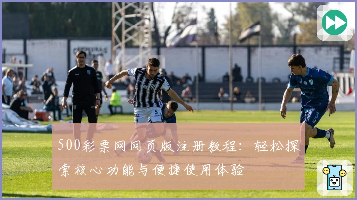 500彩票网网页版注册教程：轻松探索核心功能与便捷使用体验
