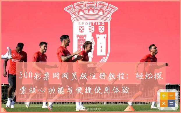 500彩票网网页版注册教程：轻松探索核心功能与便捷使用体验