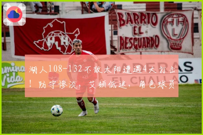 湖人108-132不敌太阳遭遇4大打击！防守惨淡，艾顿低迷，角色球员失常