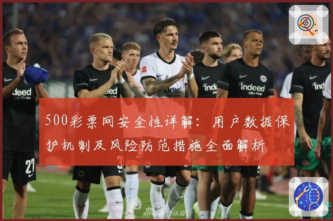500彩票网安全性详解：用户数据保护机制及风险防范措施全面解析