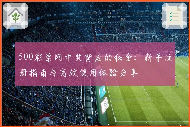 500彩票网中奖背后的秘密：新手注册指南与高效使用体验分享