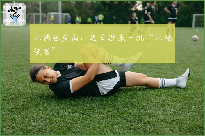 江西这座山，近日迎来一批“江湖侠客”！